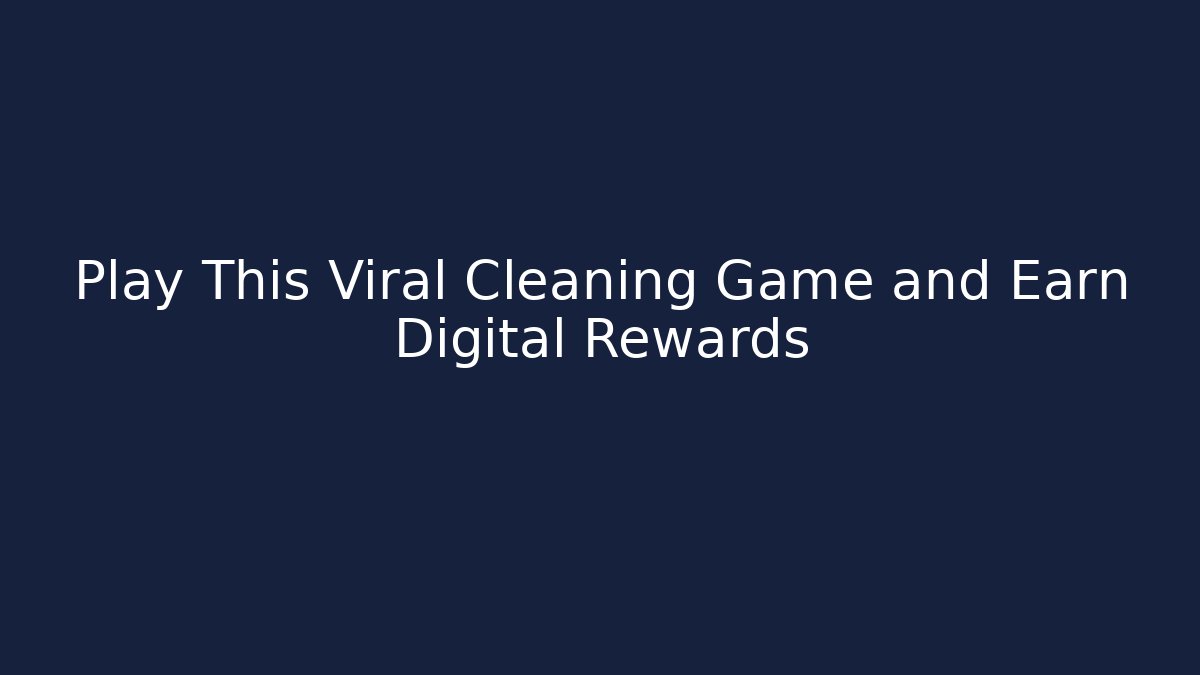 Play This Viral Cleaning Game and Earn Digital Rewards