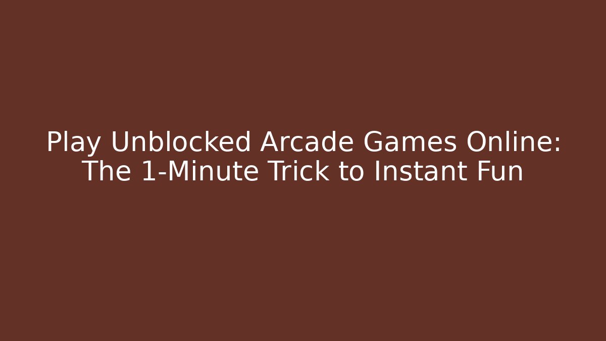 Play Unblocked Arcade Games Online: The 1-Minute Trick to Instant Fun
