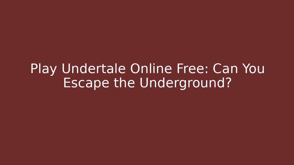 Play Undertale Online Free: Can You Escape the Underground?