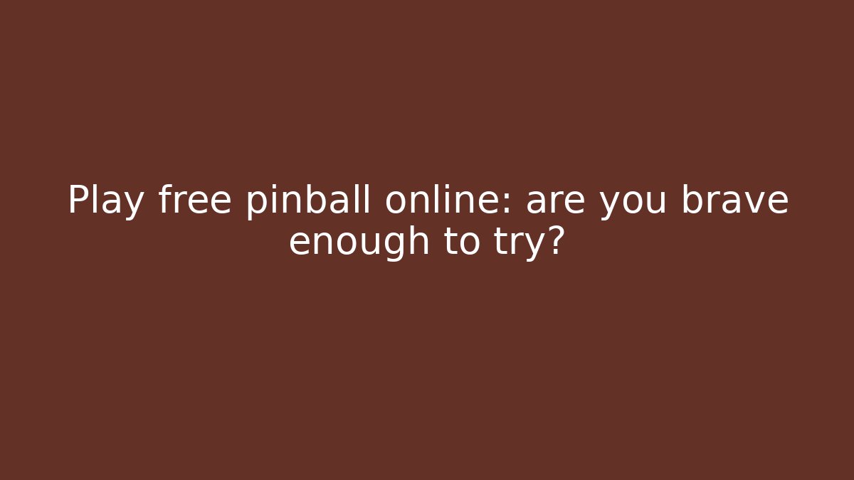 Play free pinball online: are you brave enough to try?