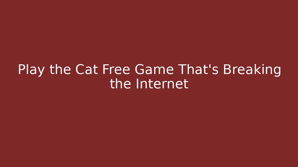 Play the Cat Free Game That's Breaking the Internet