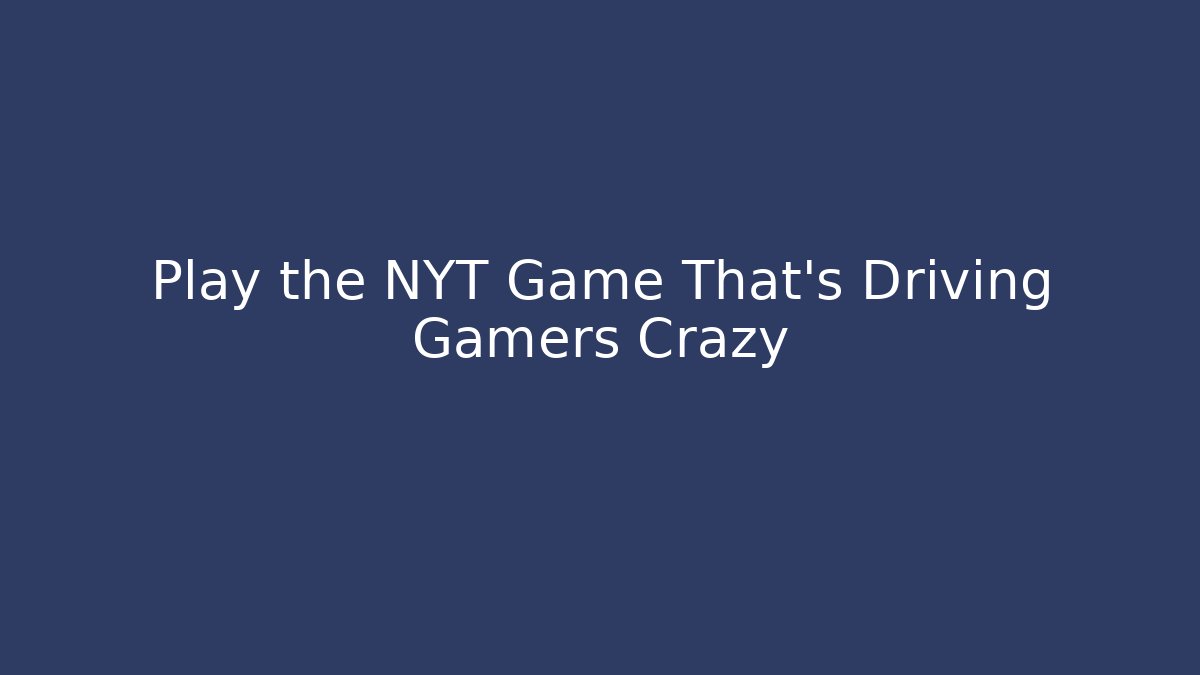 Play the NYT Game That's Driving Gamers Crazy