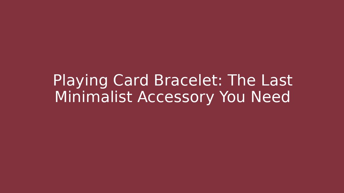 Playing Card Bracelet: The Last Minimalist Accessory You Need