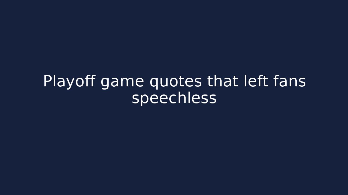 Playoff game quotes that left fans speechless