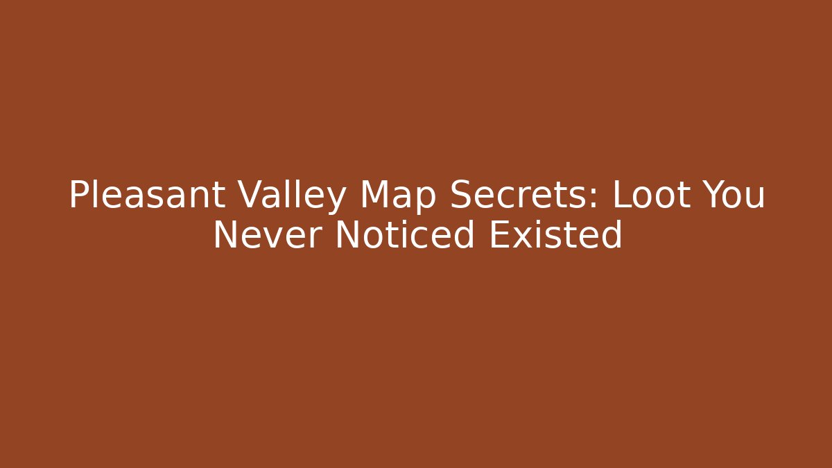 Pleasant Valley Map Secrets: Loot You Never Noticed Existed - Sports History Weekly
