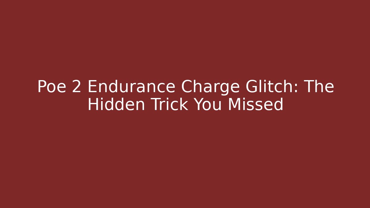 Poe 2 Endurance Charge Glitch: The Hidden Trick You Missed