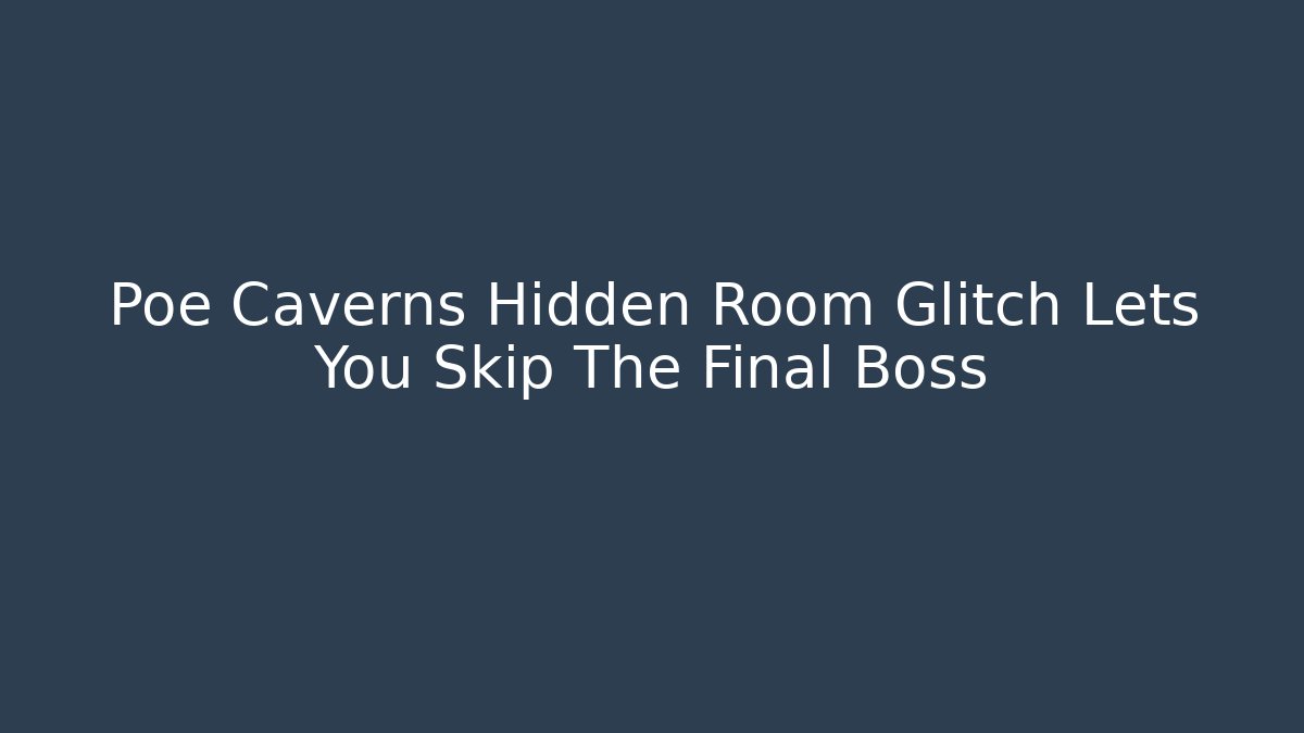 Poe Caverns Hidden Room Glitch Lets You Skip The Final Boss
