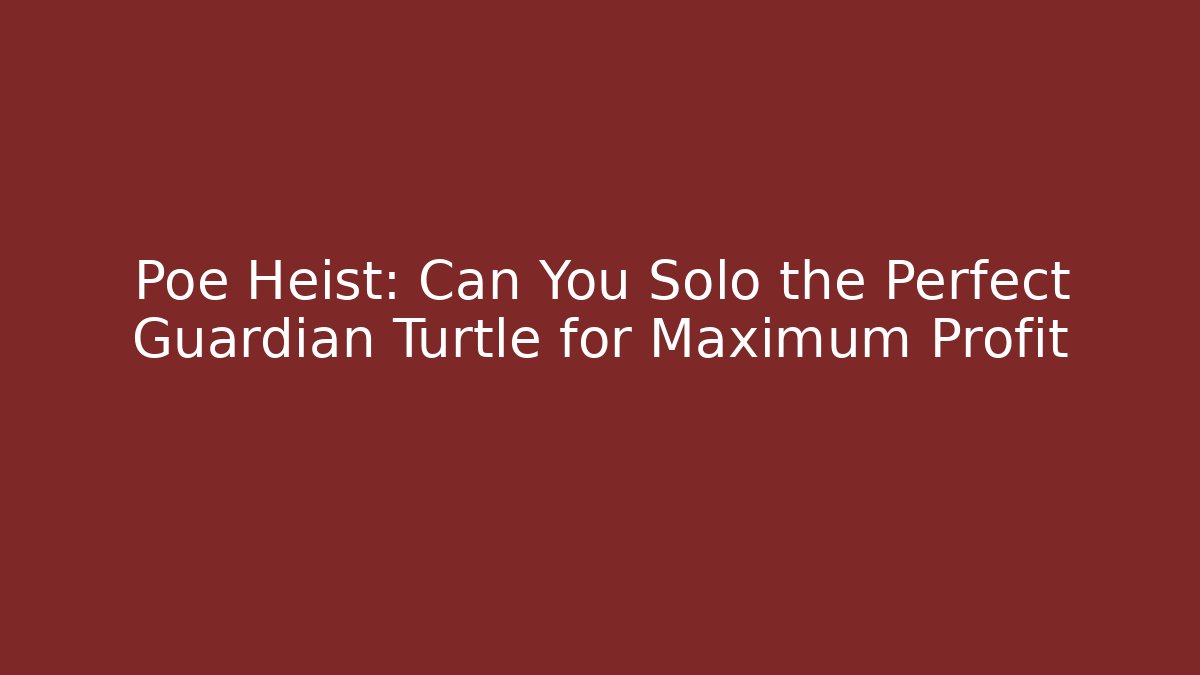 Poe Heist: Can You Solo the Perfect Guardian Turtle for Maximum Profit