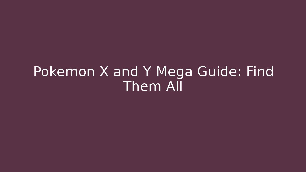 Pokémon X and Y Mega Guide: Find Them All