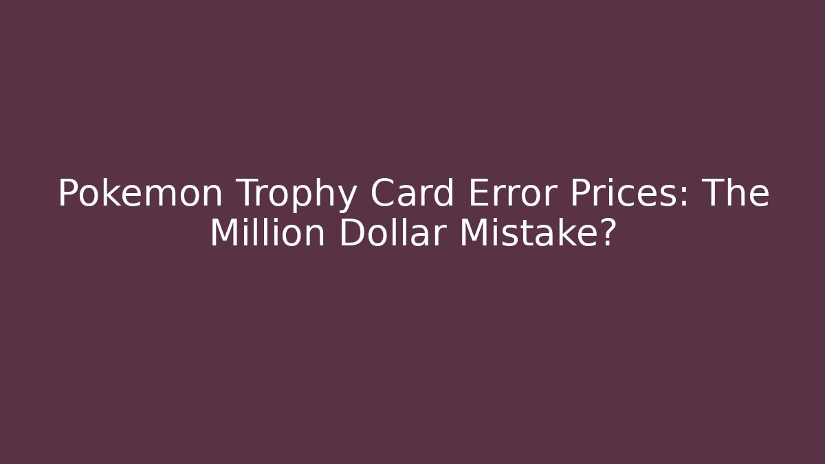 Pokemon Trophy Card Error Prices: The Million Dollar Mistake? - Sports History Weekly