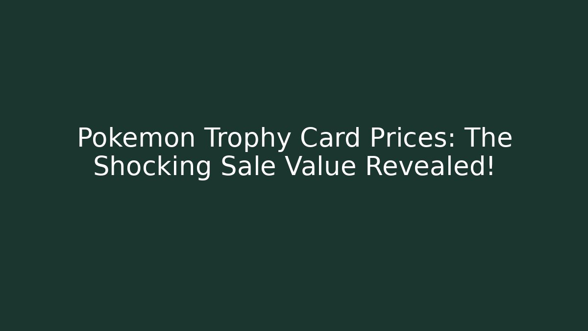 Pokemon Trophy Card Prices: The Shocking Sale Value Revealed!