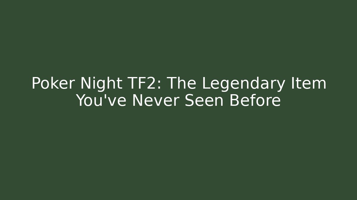 Poker Night TF2: The Legendary Item You've Never Seen Before - Sports History Weekly
