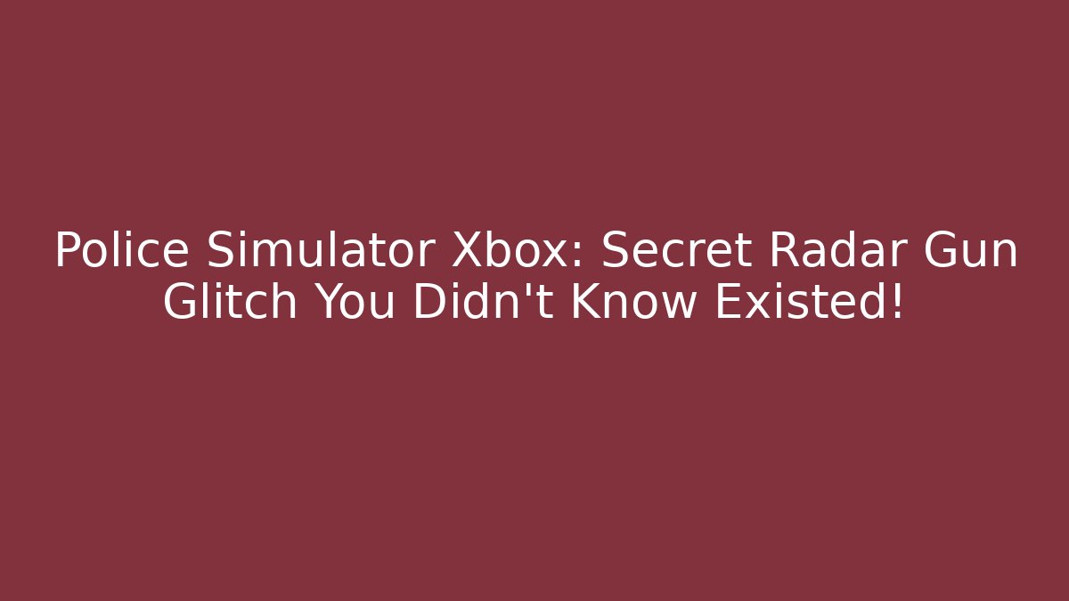 Police Simulator Xbox: Secret Radar Gun Glitch You Didn’t Know Existed!