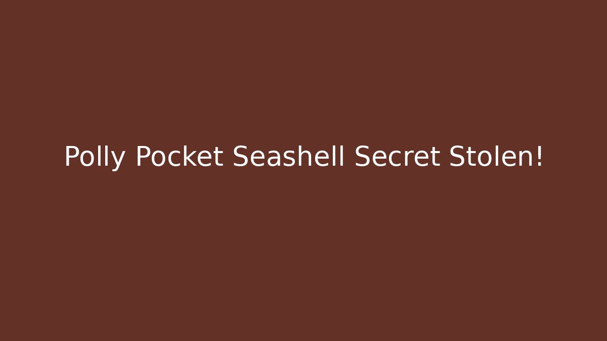 Polly Pocket Seashell Secret Stolen!