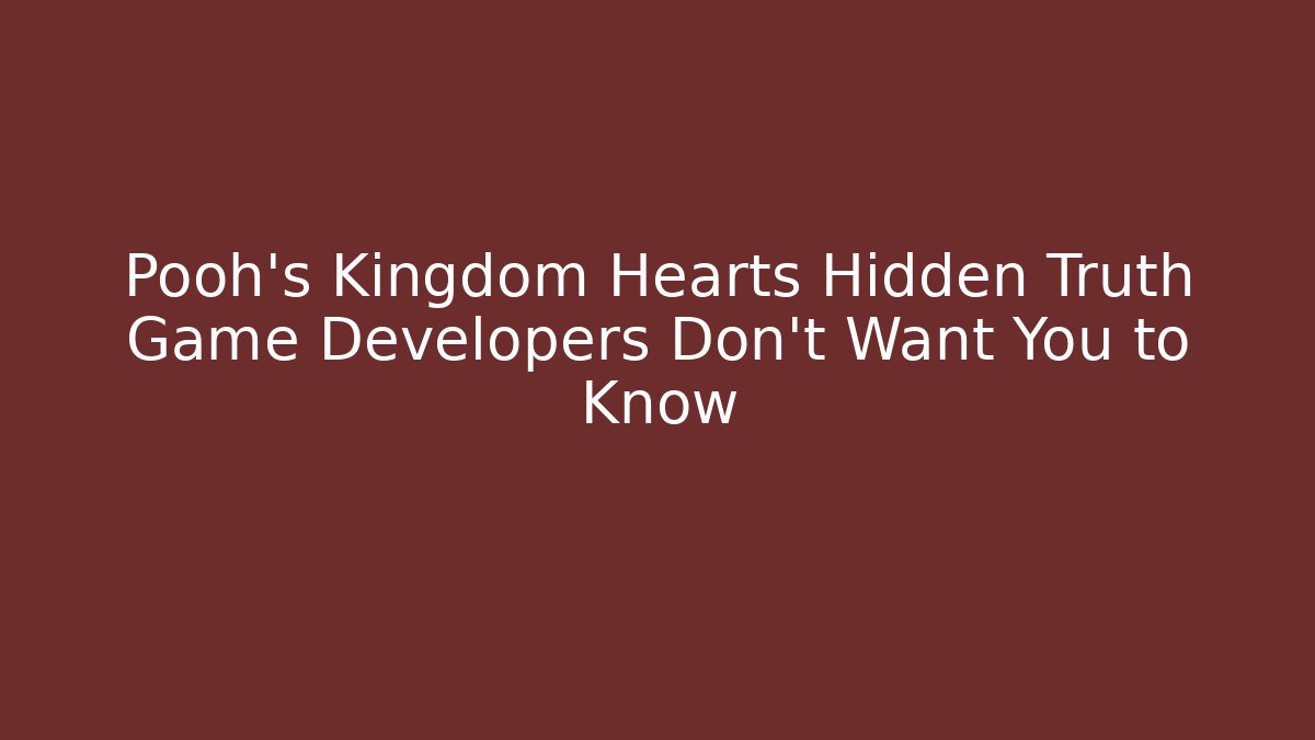 Pooh's Kingdom Hearts Hidden Truth Game Developers Don't Want You to Know