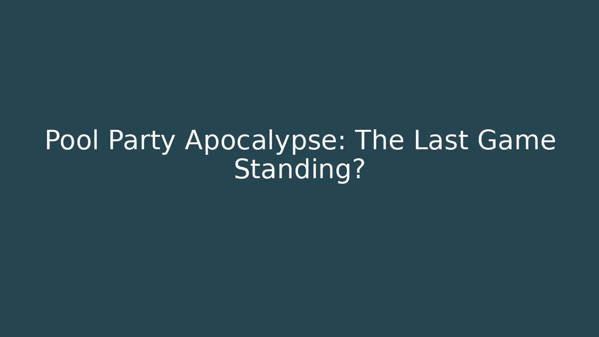Pool Party Apocalypse: The Last Game Standing? - Sports History Weekly