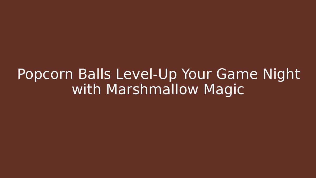 Popcorn Balls Level-Up Your Game Night with Marshmallow Magic