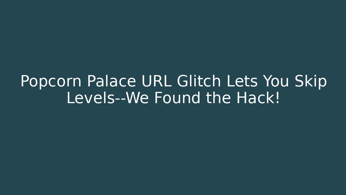 Popcorn Palace URL Glitch Lets You Skip Levels—We Found the Hack!