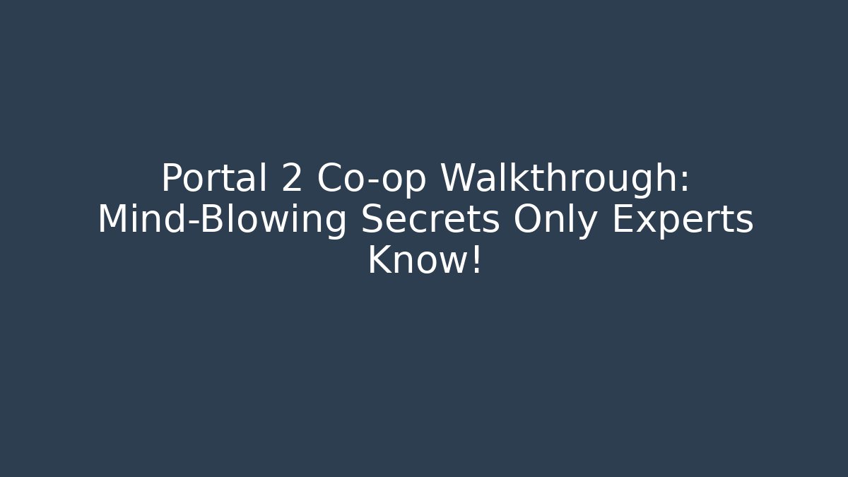 Portal 2 Co-op Walkthrough: Mind-Blowing Secrets Only Experts Know! - Sports History Weekly
