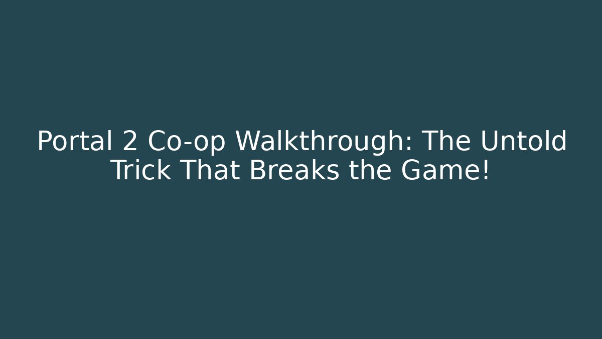Portal 2 Co-op Walkthrough: The Untold Trick That Breaks the Game!