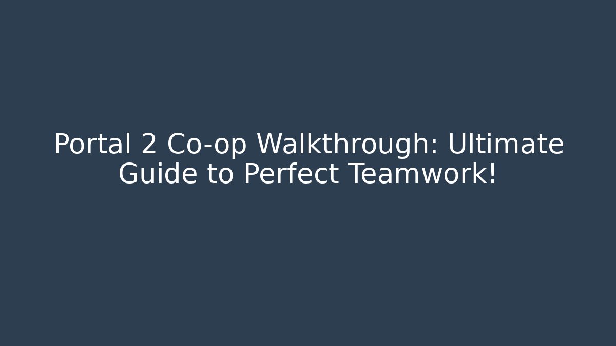 Portal 2 Co-op Walkthrough: Ultimate Guide to Perfect Teamwork!
