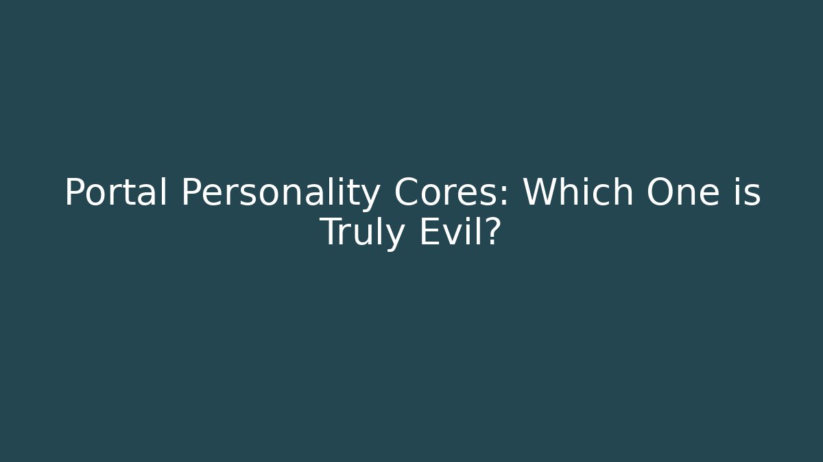 Portal Personality Cores: Which One is Truly Evil?