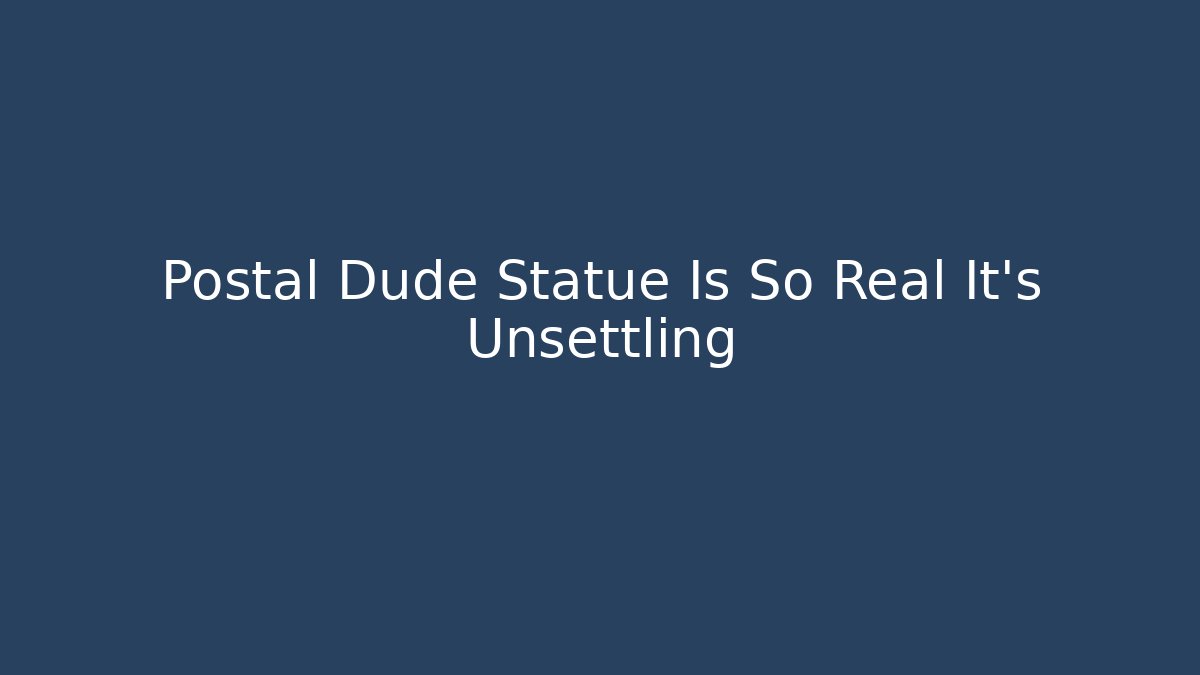 Postal Dude Statue Is So Real It's Unsettling
