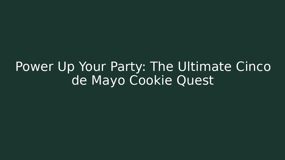 Power Up Your Party: The Ultimate Cinco de Mayo Cookie Quest