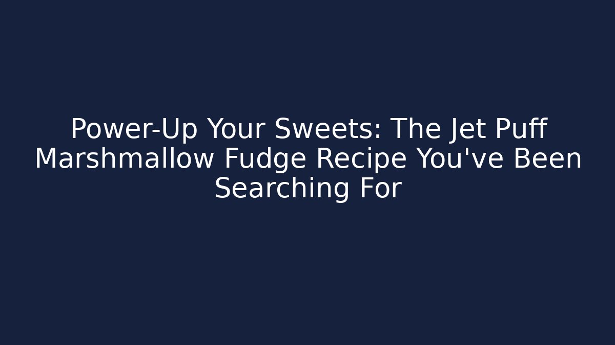 Power-Up Your Sweets: The Jet Puff Marshmallow Fudge Recipe You've Been Searching For