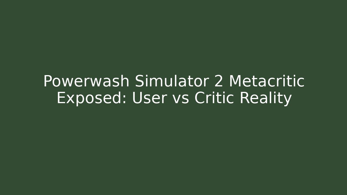 Powerwash Simulator 2 Metacritic Exposed: User vs Critic Reality - Sports History Weekly