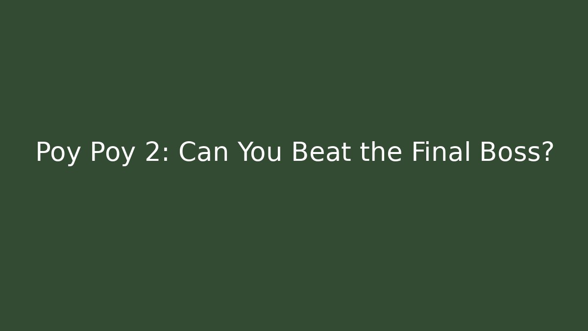 Poy Poy 2: Can You Beat the Final Boss?