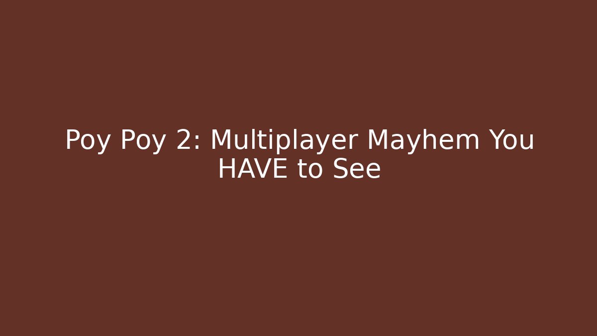 Poy Poy 2: Multiplayer Mayhem You HAVE to See