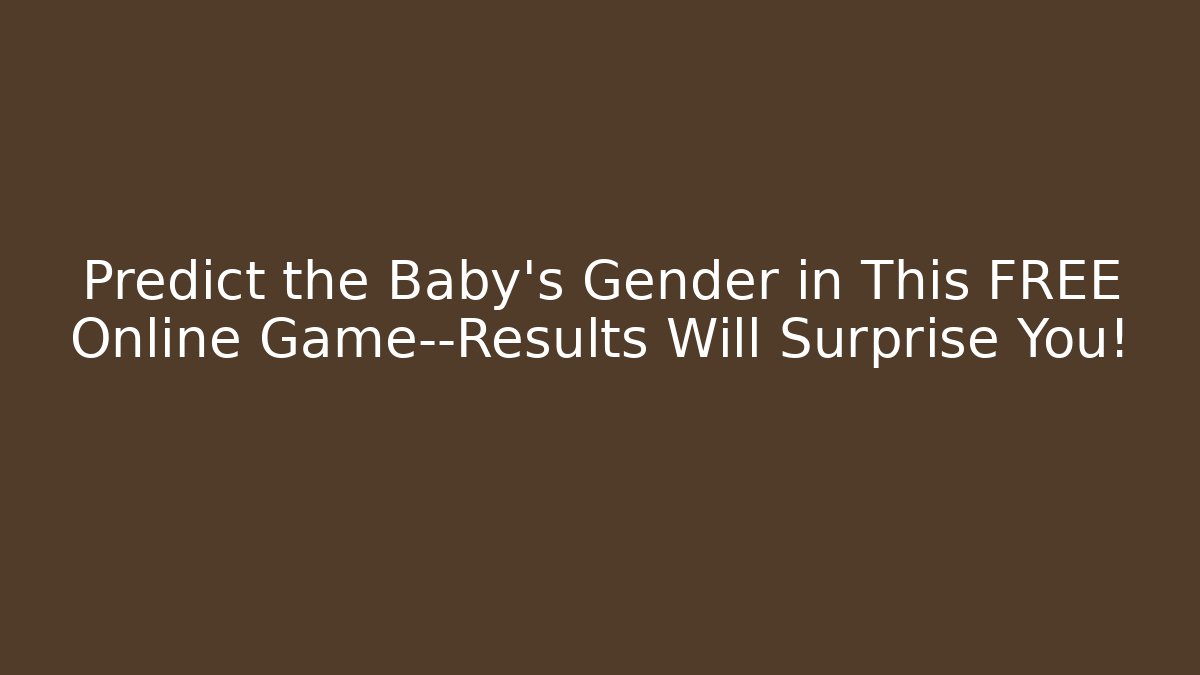 Predict the Baby's Gender in This FREE Online Game—Results Will Surprise You!