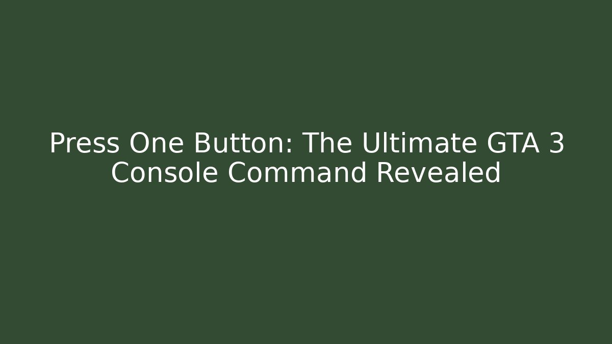 Press One Button: The Ultimate GTA 3 Console Command Revealed