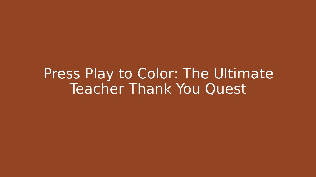 Press Play to Color: The Ultimate Teacher Thank You Quest