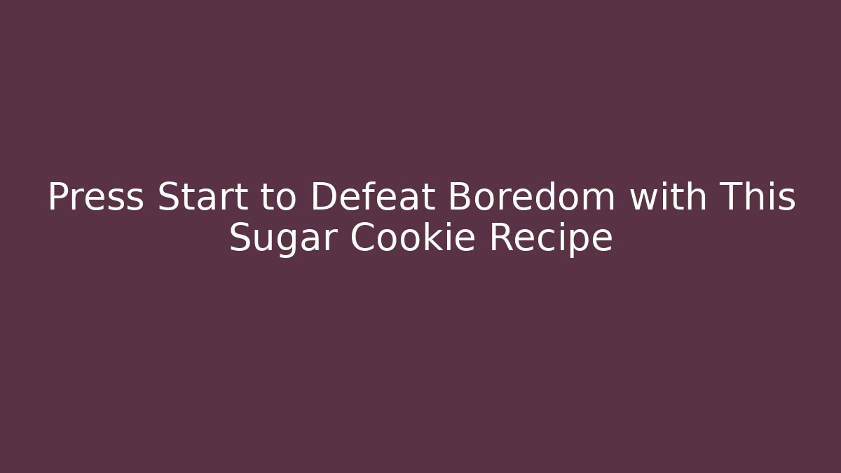 Press Start to Defeat Boredom with This Sugar Cookie Recipe