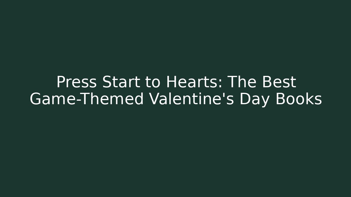 Press Start to Hearts: The Best Game-Themed Valentine's Day Books