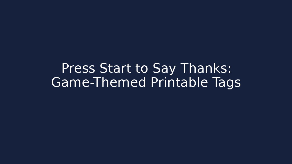 Press Start to Say Thanks: Game-Themed Printable Tags