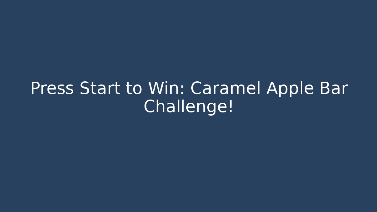 Press Start to Win: Caramel Apple Bar Challenge!