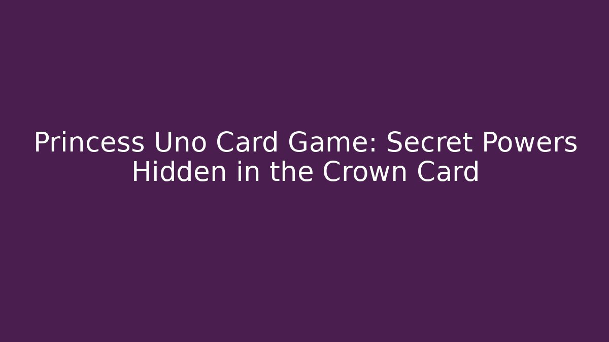 Princess Uno Card Game: Secret Powers Hidden in the Crown Card