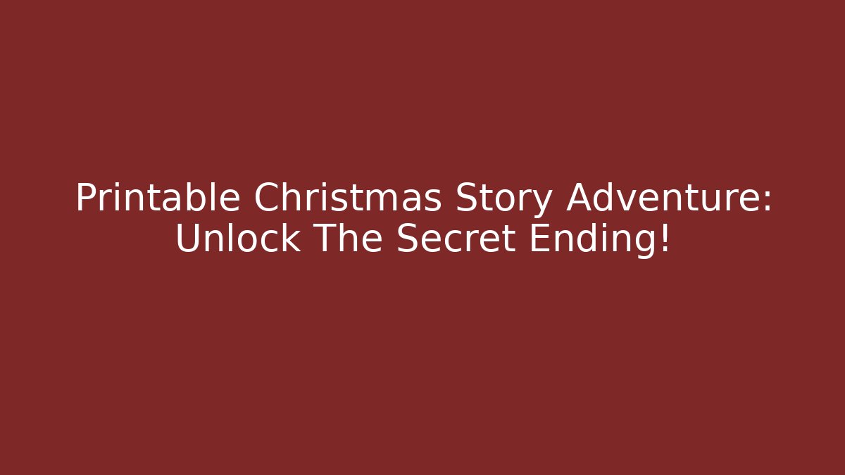 Printable Christmas Story Adventure: Unlock The Secret Ending!