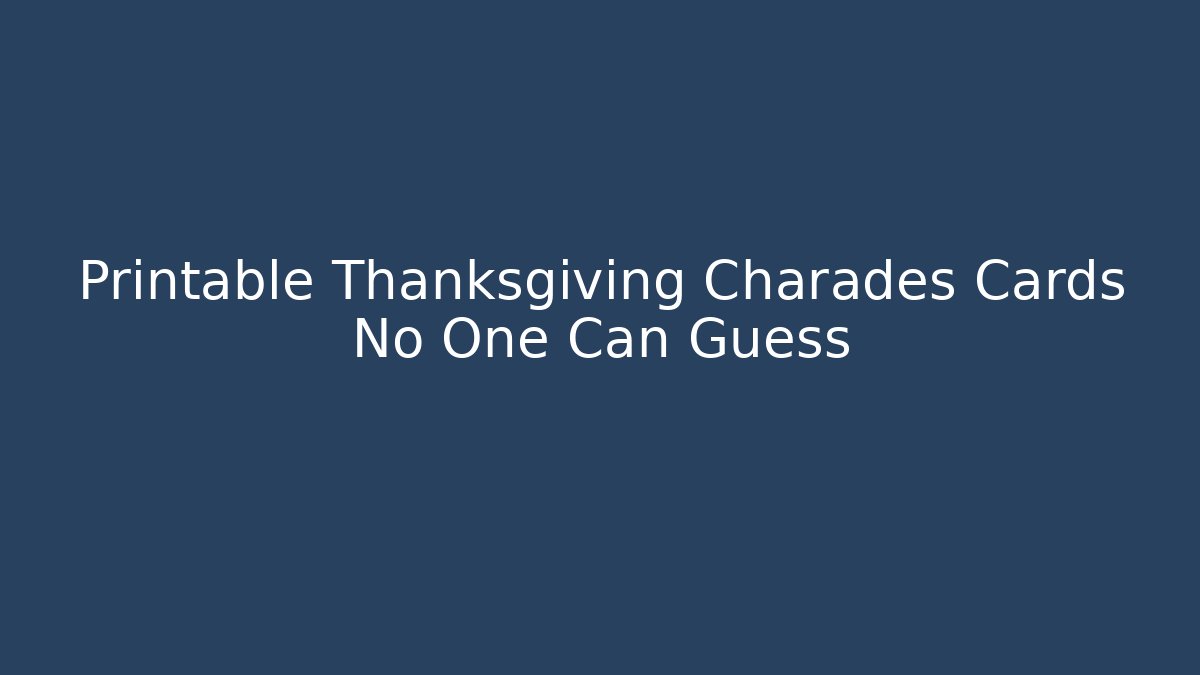 Printable Thanksgiving Charades Cards No One Can Guess