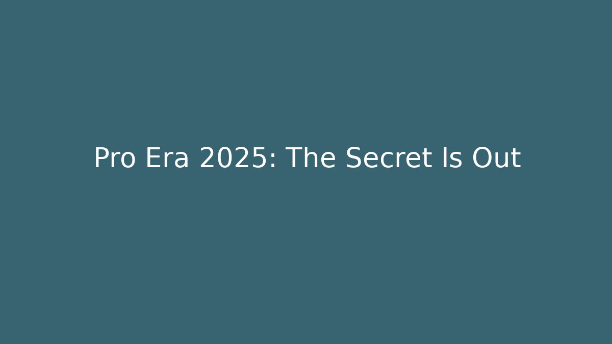 Pro Era 2025: The Secret Is Out
