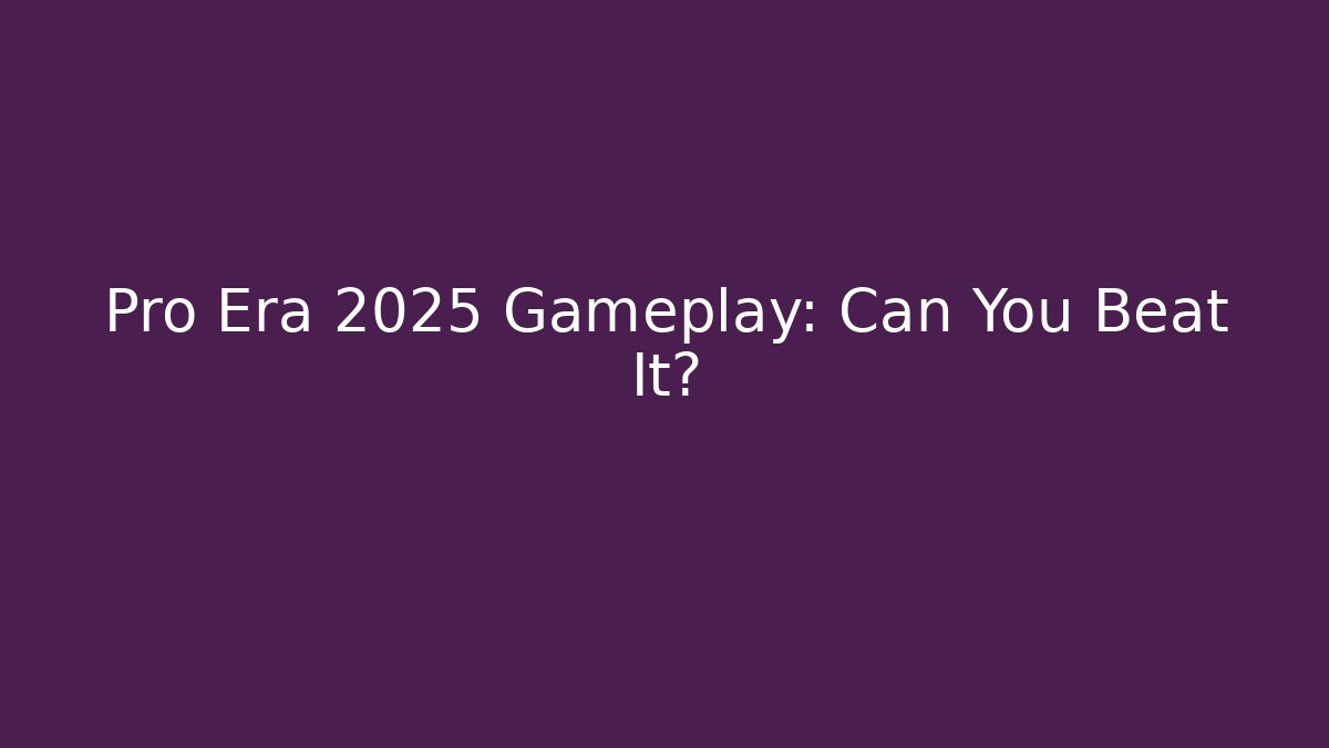 Pro Era 2025 Gameplay: Can You Beat It?