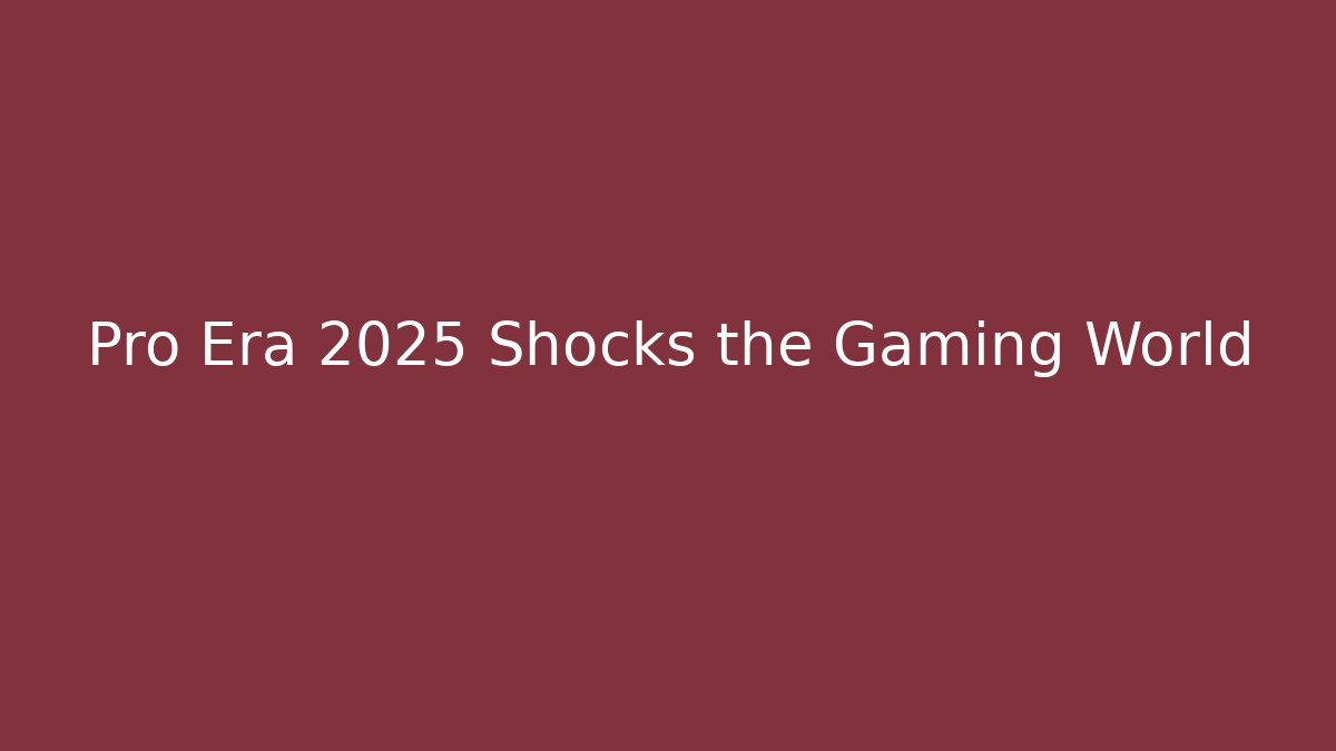 Pro Era 2025 Shocks the Gaming World