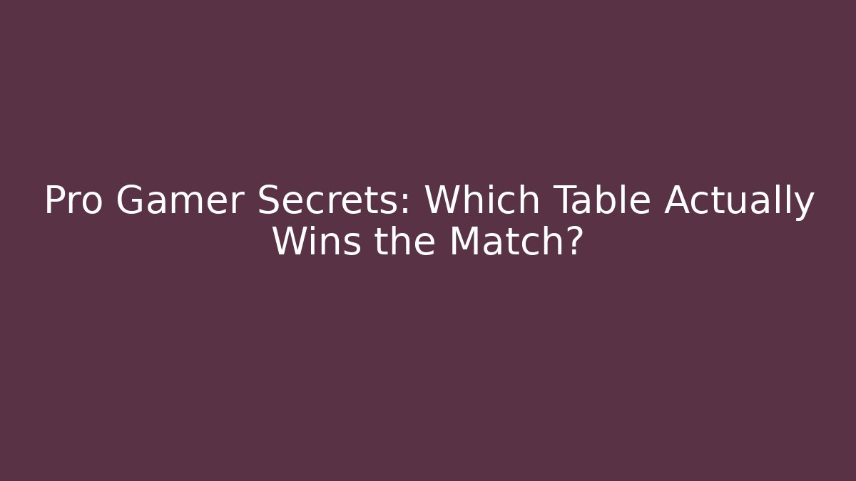 Pro Gamer Secrets: Which Table Actually Wins the Match?