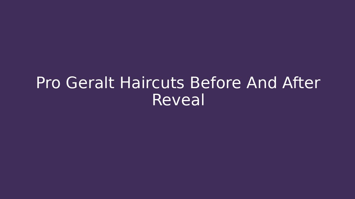 Pro Geralt Haircuts Before And After Reveal