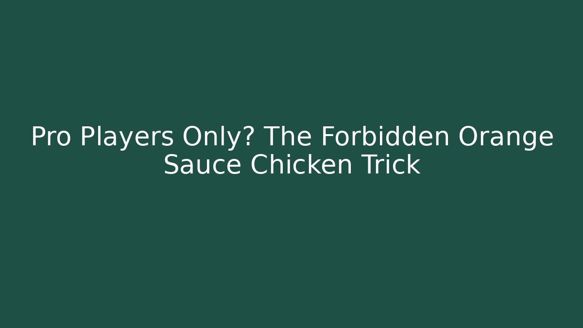 Pro Players Only? The Forbidden Orange Sauce Chicken Trick