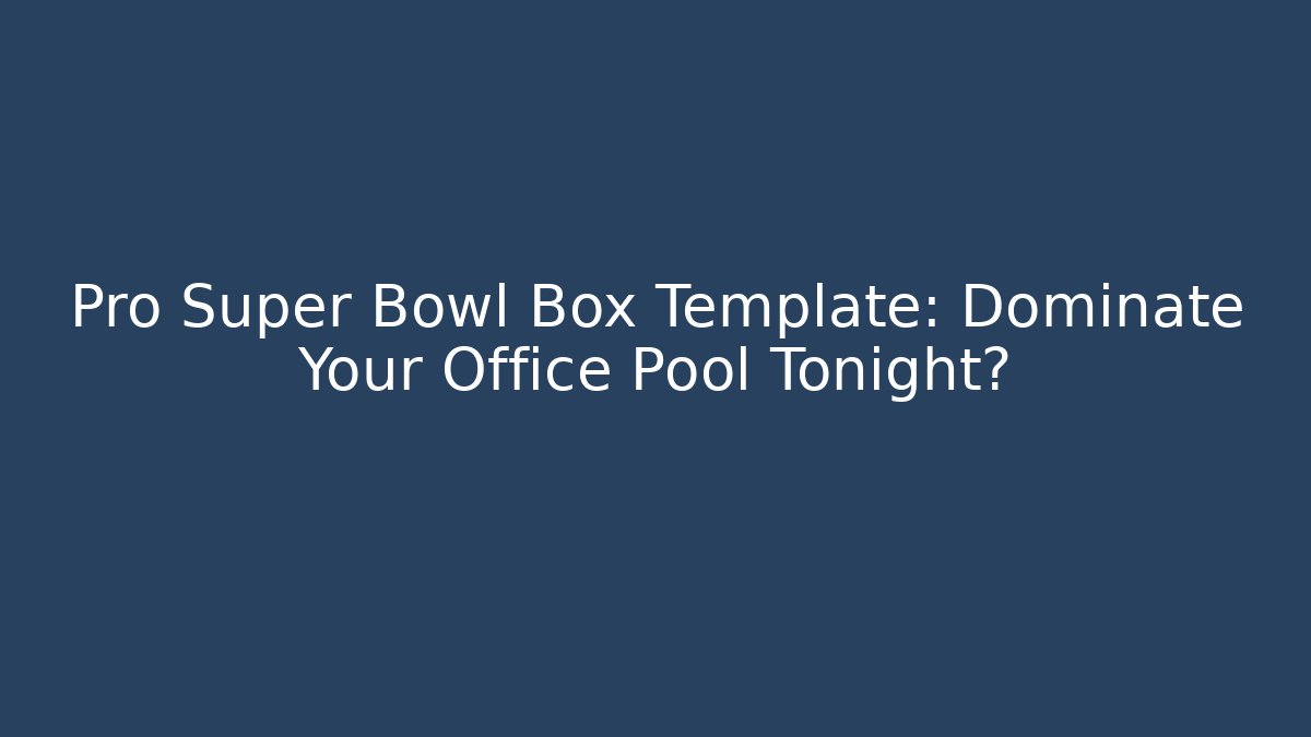 Pro Super Bowl Box Template: Dominate Your Office Pool Tonight?