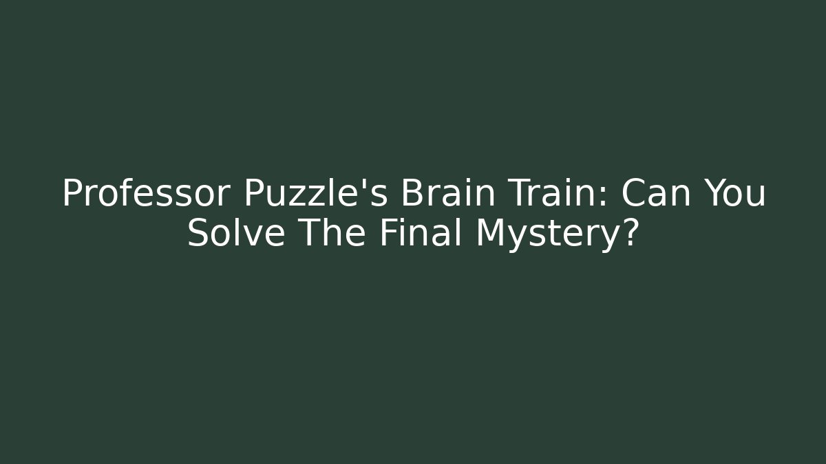 Professor Puzzle's Brain Train: Can You Solve The Final Mystery?